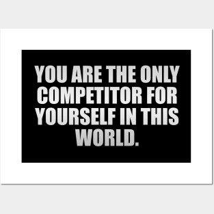 You are the only competitor for yourself in this world Posters and Art